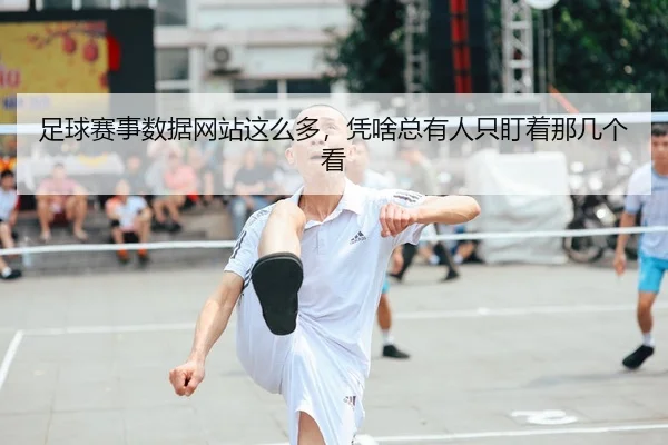 足球赛事数据网站这么多，凭啥总有人只盯着那几个看 - kaiyun