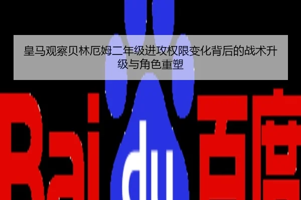 皇马观察贝林厄姆二年级进攻权限变化背后的战术升级与角色重塑